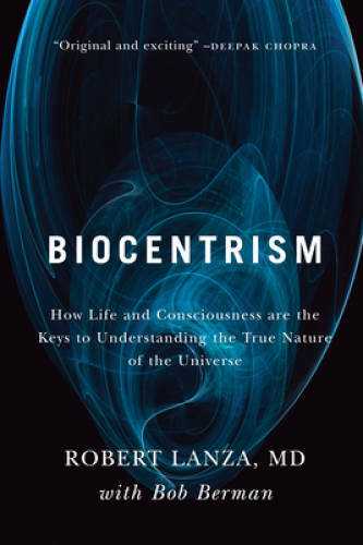 Biocentrism: How Life and Consciousness are the Keys to Understanding the – GOOD