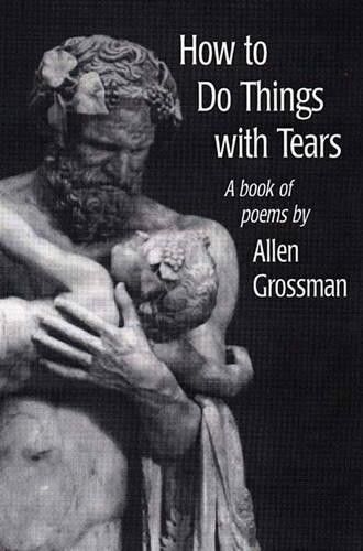 Allen Grossman How to Do Things With Tears (Paperback)