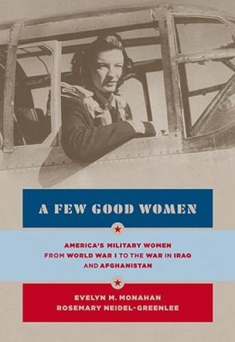 A Few Good Women: Americas Military Women from World War I to the Wars i – GOOD