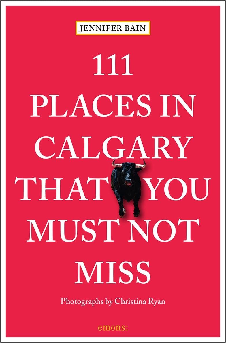111 Places in Calgary That You Must Not Miss – paperback Bain, Jennifer|Ryan…