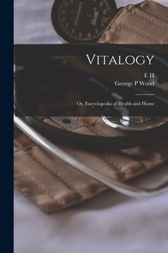 Vitalogy; or, Encyclopedia of Health and Home by E H 1822-1875 Ruddock: New