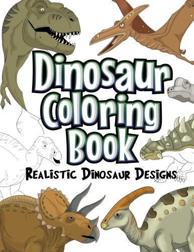 Dinosaur Coloring Book: Realistic Dinosaur Designs For Boys an…