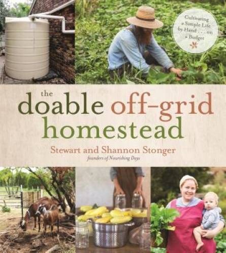 The Doable Off-Grid Homestead: Cultivating a Simple Life by Hand . . . on – GOOD