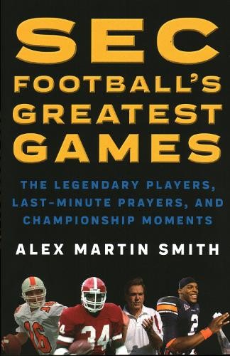 Alex Martin Smith SEC Football’s Greatest Games (Paperback)