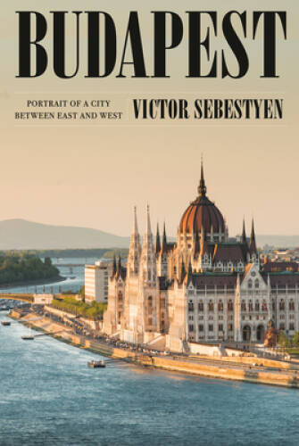 Budapest: Between East and West – Hardcover By Sebestyen, Victor – GOOD