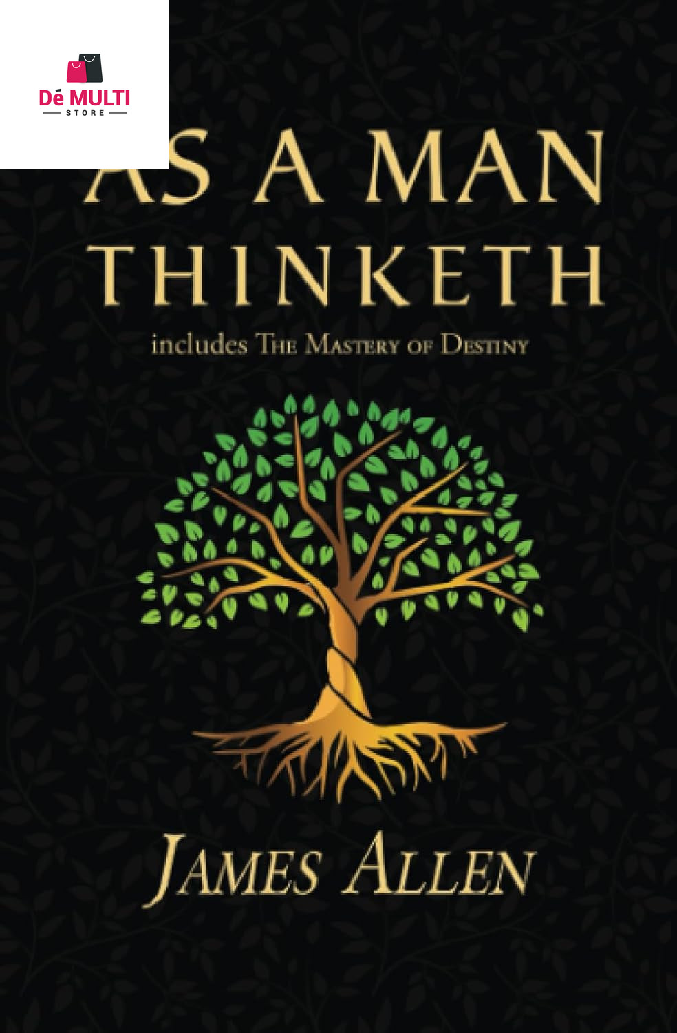 As a Man Thinketh – the Original 1902 Classic (Includes the Mastery of Destiny)