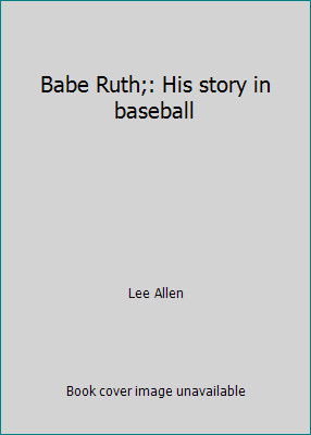 Babe Ruth;: His story in baseball by Lee Allen