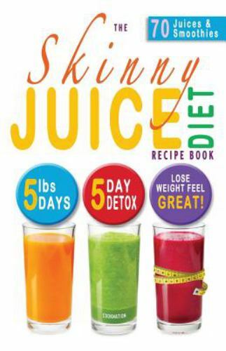 The Skinny Juice Diet Recipe Book: 5lbs, 5 Days. the Ultimate Kick-Start Diet…