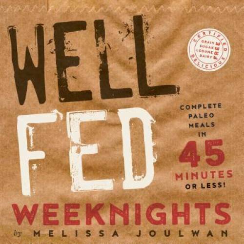 Well Fed Weeknights: Complete Paleo Meals in 45 Minutes or Less – GOOD