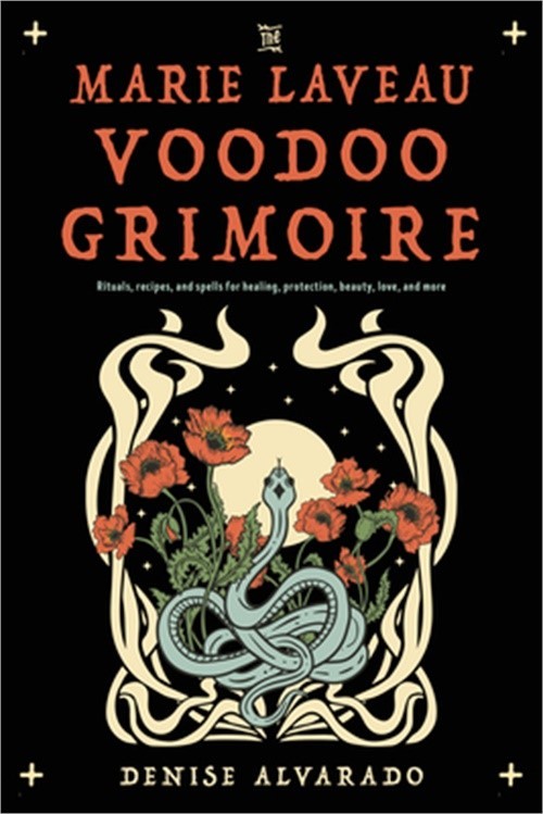 The Marie Laveau Voodoo Grimoire: Rituals, Recipes, and Spells for Healing, Prot