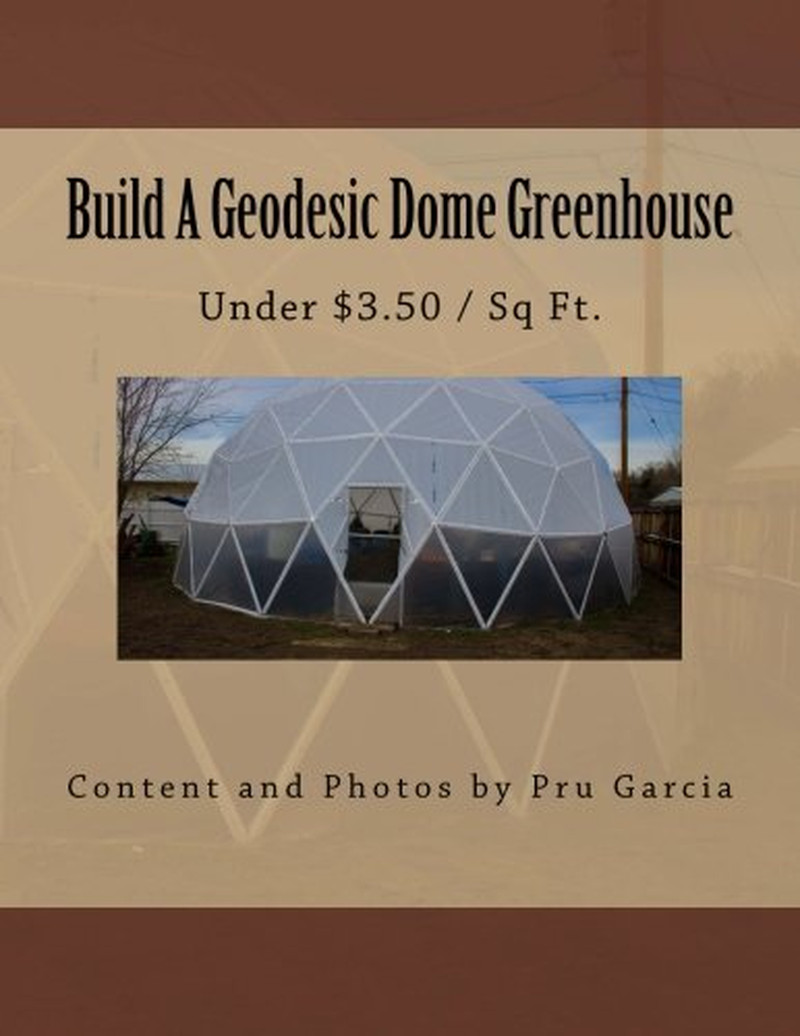 Build a Geodesic Dome Greenhouse: under $3.50/Sq Ft.