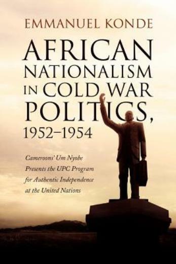 African Nationalism In Cold War Politics: 1952-1954, Cameroons’ Um Nyobe Pr…