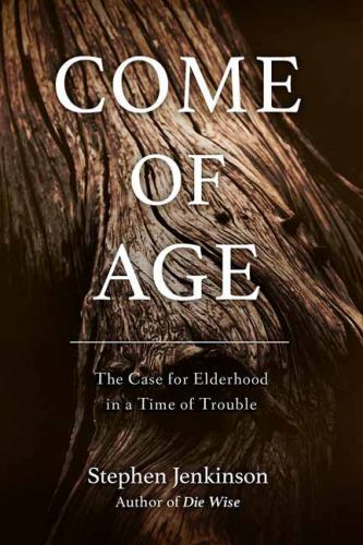 Come of Age: The Case for Elderhood in a Time of Trouble, Jenkinson, Stephen, 97