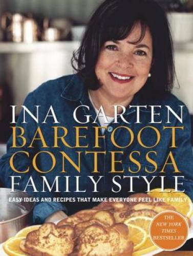 Barefoot Contessa Family Style: Easy Ideas and Recipes That Make Everyone – GOOD