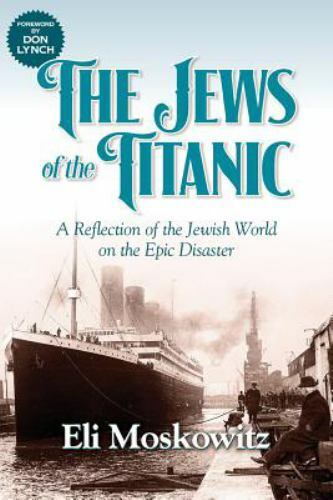 The Jews of the Titanic: A Reflection of the Jewish World on the Epic Disaster (