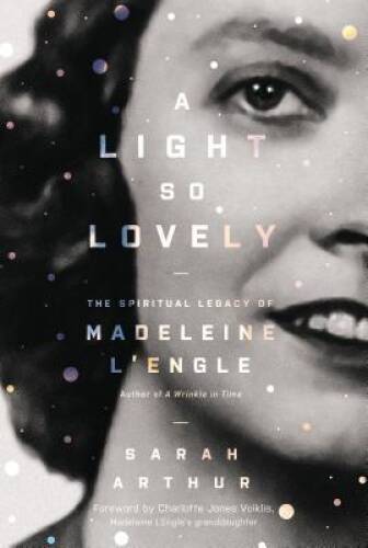 A Light So Lovely: The Spiritual Legacy of Madeleine L’Engle, Author of A – GOOD
