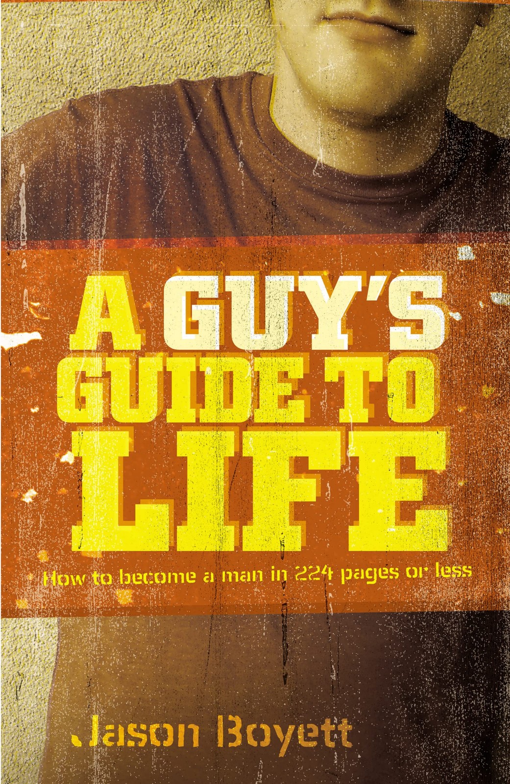 A Guy’s Guide to Life: How to Become a Man in 224 Pages or Less