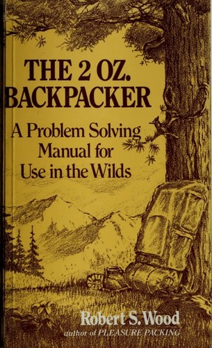 The 2 Oz. Backpacker: A Problem Solving Manual for Use in the Wilds, Wood, Rober