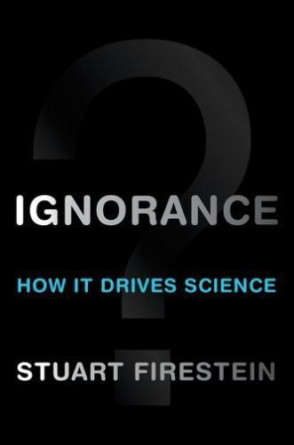 Ignorance : How It Drives Science by Stuart Firestein (2012, Hardcover)