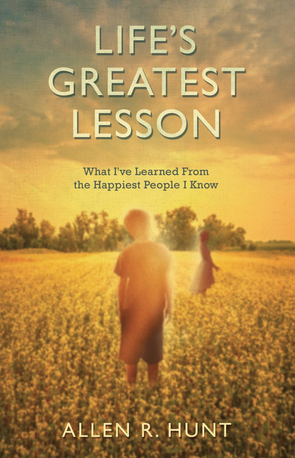 Life’s Greatest Lesson by Allen R. Hunt