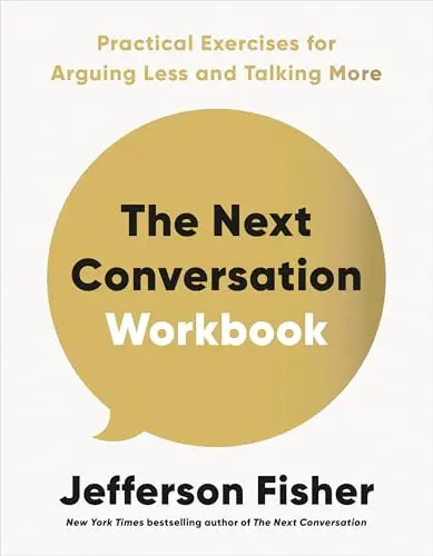 The Next Conversation Workbook: Practical Exercises for Arguing Less and Talking