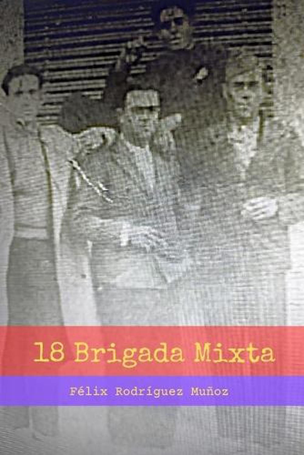 18 Brigada Mixta by F?lix Rodr?guez Mu?oz (Spanish) Paperback Book