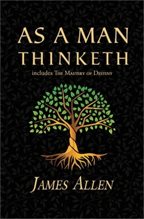 As a Man Thinketh – the Original 1902 Classic (includes the Mastery of Destiny)