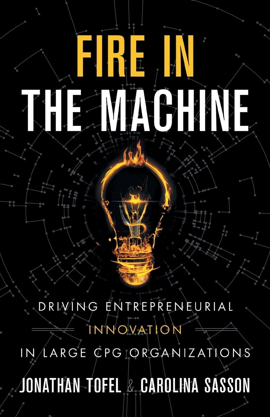 Fire in the Machine: Driving Entrepreneurial Innovation in Large CPG Organiz…