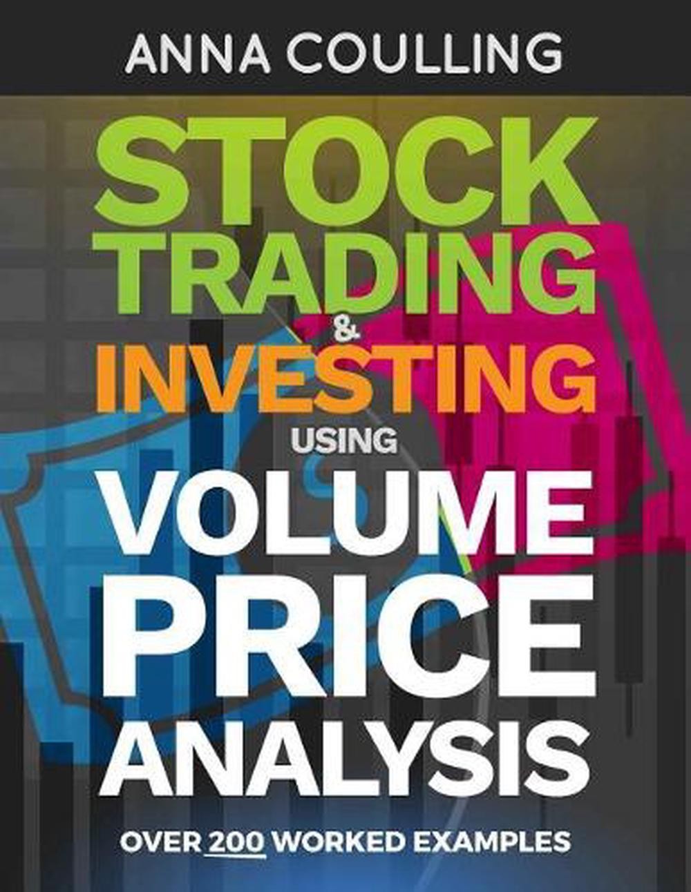 Stock Trading & Investing Using Volume Price Analysis: Over 200 worked examples