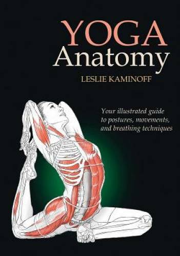 Yoga Anatomy – Paperback By Leslie Kaminoff – GOOD