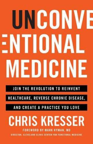 Unconventional Medicine: Join the Revolution to Reinvent Healthcare, – VERY GOOD