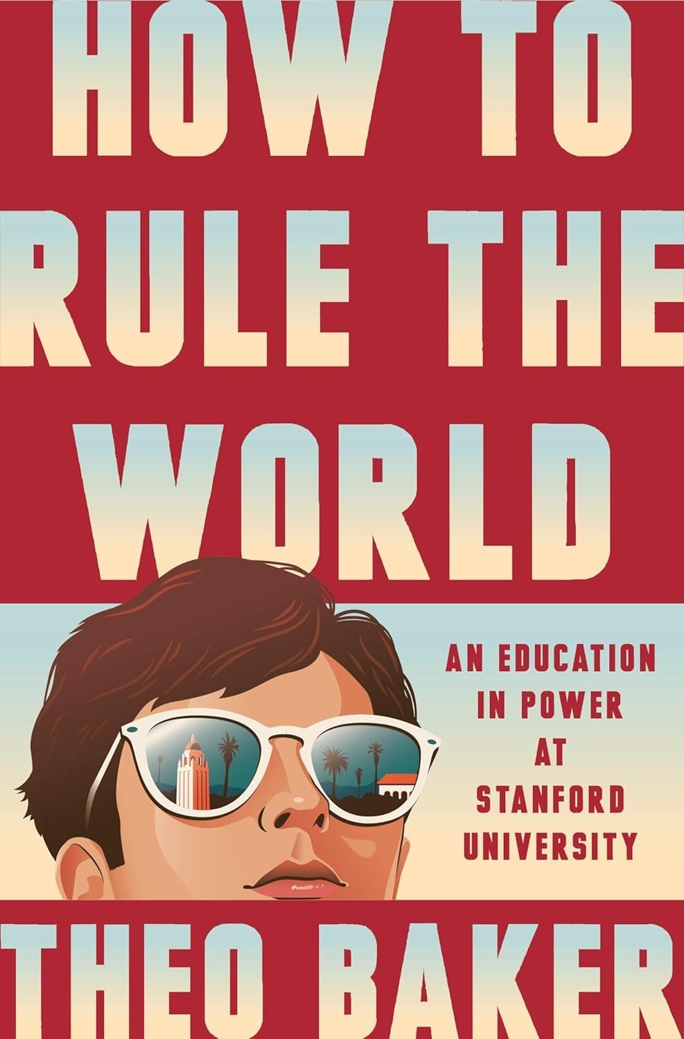 How to Rule the World : An Education in Power at Stanford University by Theo…