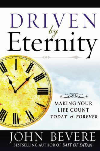 Driven by Eternity: Making Your Life Count Today and Forever by Bevere, John