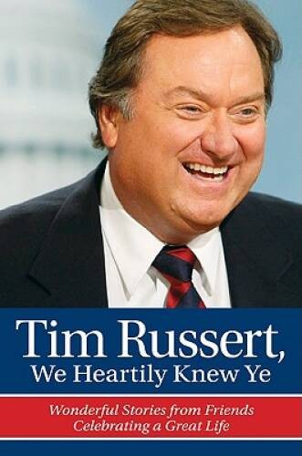 Tim Russert, We Heartily Knew Ye: Wonderful Stories from Friends Celebrat – GOOD