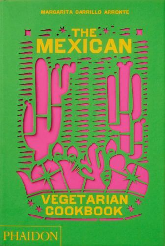 The Mexican Vegetarian Cookbook: 400 authentic everyday recipes for the home co
