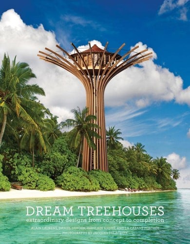 Dream Treehouses: Extraordinary Designs from Concept to Completion – Laurens, Al