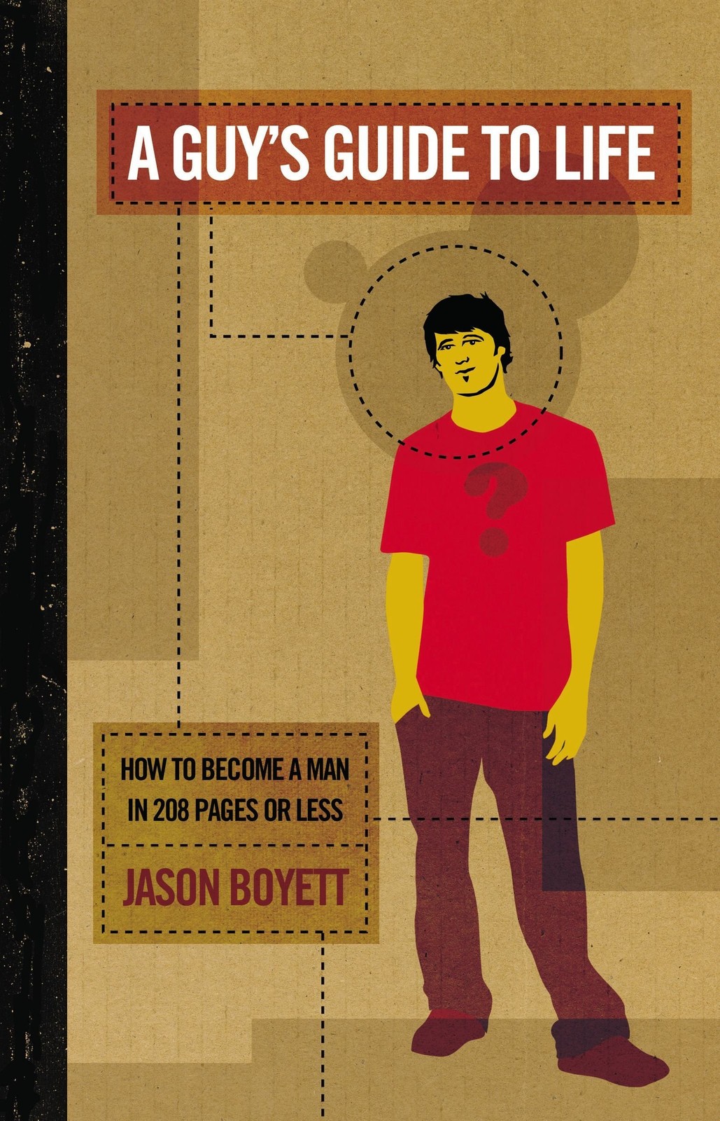 A Guy’s Guide To Life: How To Become A Man In 208 Pages Or Less