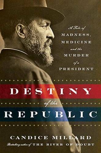 Destiny of the Republic: A Tale of Madness, Medicine and the Murder of a – GOOD