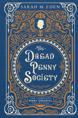 The Dread Penny Society: The Complete Penny Dreadful Collection by Sarah M Eden