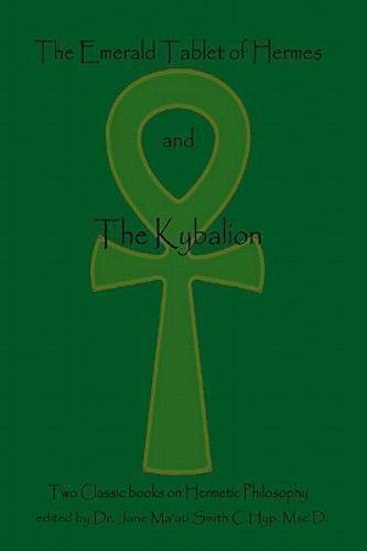 The Emerald Tablet Of Hermes & The Kybalion: Two Classic Bookson Hermetic Philos