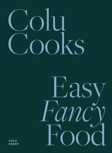 Colu Cooks: Easy Fancy Food by Henry, Colu