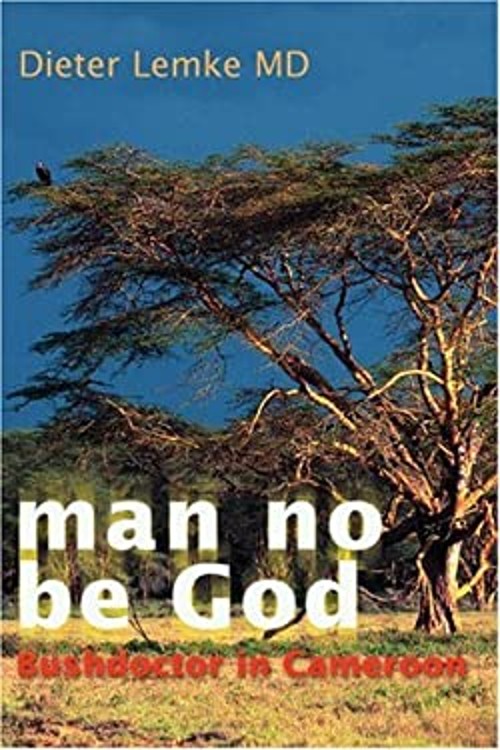 Man No Be God : Bushdoctor in Cameroon Paperback Dieter W. Lemke