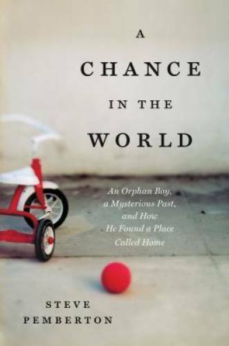 A Chance in the World: An Orphan Boy, a Mysterious Past, and How He Found – GOOD