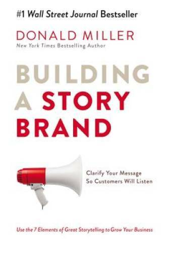 Building a StoryBrand: Clarify Your Message So Customers Will Listen – VERY GOOD