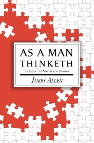 As a Man Thinketh – the Original 1902 Classic (includes the Mastery of Destin…