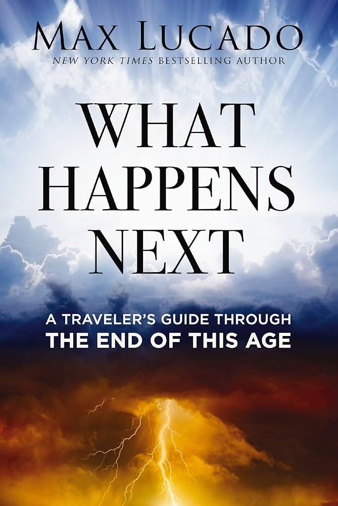 What Happens Next: A Traveler’s Guide Through the End of This Age – Max Lucado