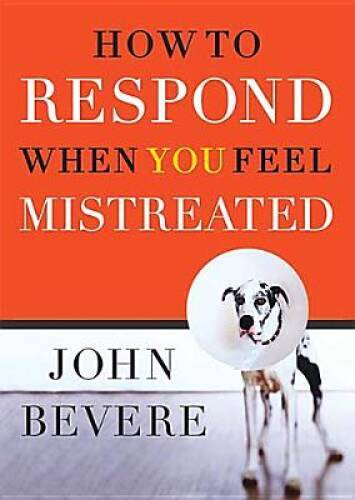 How to Respond When You Feel Mistreated – Hardcover By Bevere, John – VERY GOOD