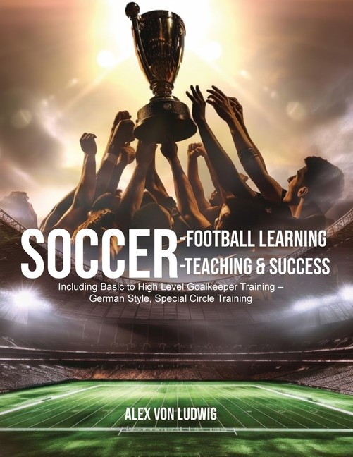 Soccer-Football Learning-Teaching And Success: Including Bas…