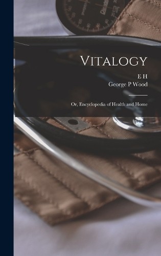 E H 1822-1875 Ruddock George Vitalogy; or, Encyclopedia of Health an (Hardback)