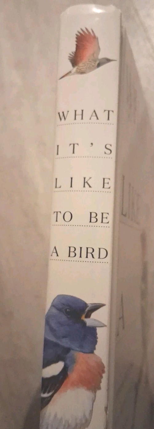 What It’s Like to Be a Bird : From Flying to Nesting, Eating to Singing–What…